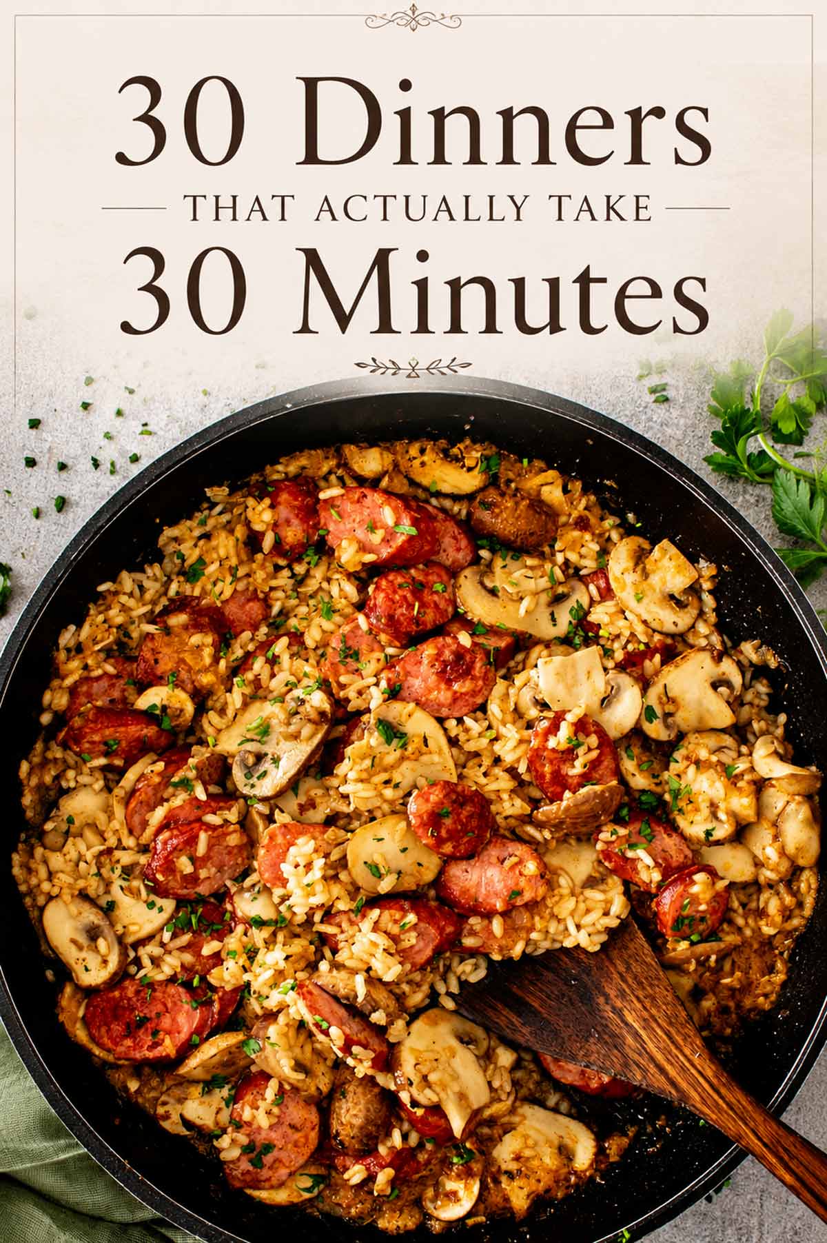 Overhead view of a skillet of sausage and mushroom rice garnished with fresh herbs with a wooden spoon, with text overlay reading 30 Dinners That Actually Take 30 Minutes.